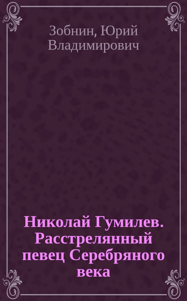 Николай Гумилев. Расстрелянный певец Серебряного века