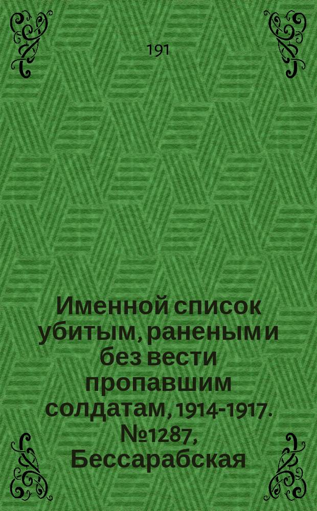 Именной список убитым, раненым и без вести пропавшим солдатам, [1914-1917]. № 1287, Бессарабская, Владимирская, Вологодская и Волынская губернии