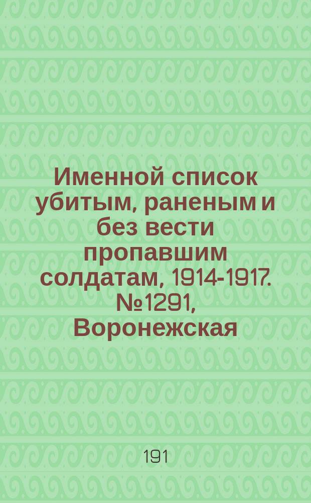 Именной список убитым, раненым и без вести пропавшим солдатам, [1914-1917]. № 1291, Воронежская, Екатеринославская, Казанская и Калужская губернии
