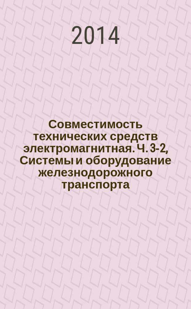 Совместимость технических средств электромагнитная. Ч. 3-2, Системы и оборудование железнодорожного транспорта. Подвижной состав. Аппаратура и оборудование : Требования и методы испытаний
