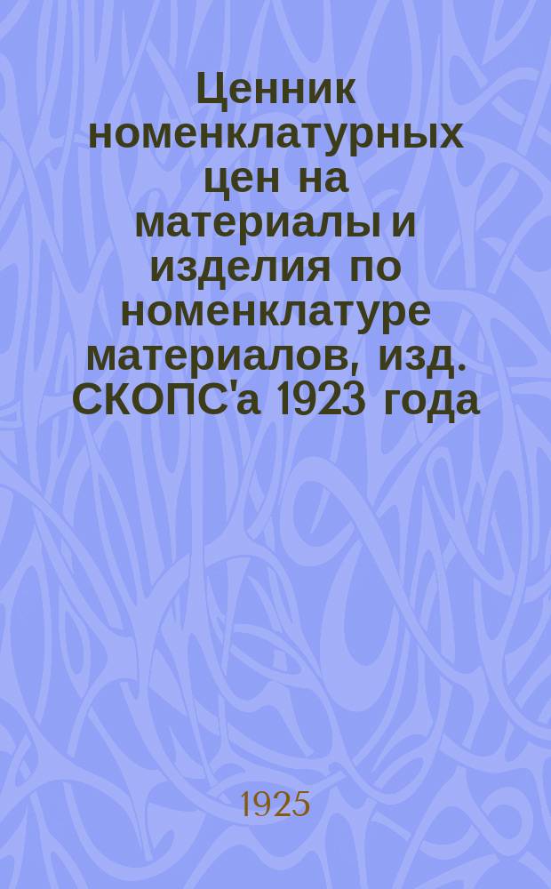Ценник номенклатурных цен на материалы и изделия по номенклатуре материалов, изд. СКОПС'а 1923 года. Вып.5 : Группы 109-117, 121-125