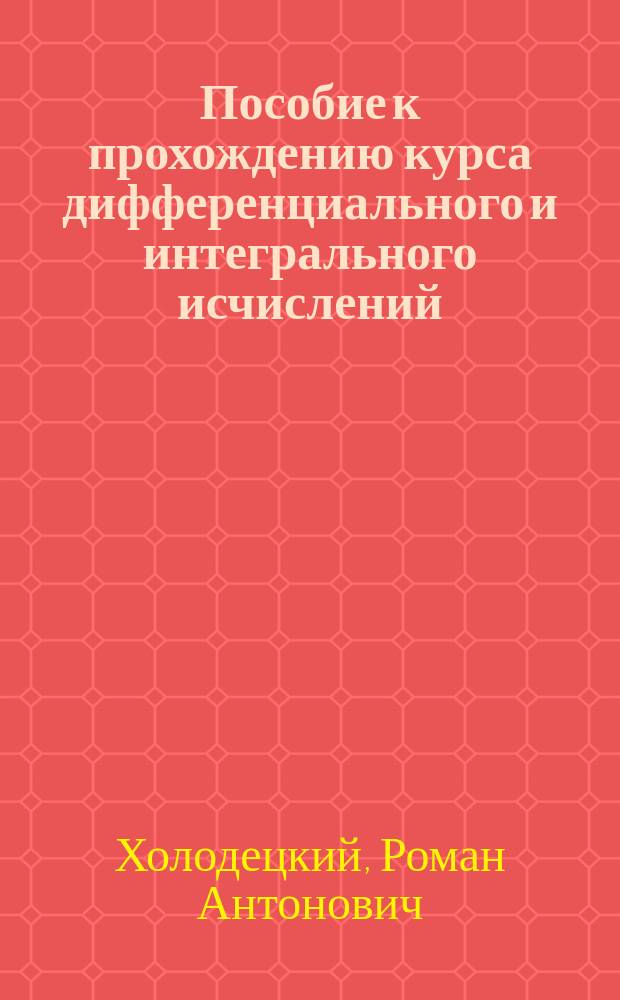 Пособие к прохождению курса дифференциального и интегрального исчислений