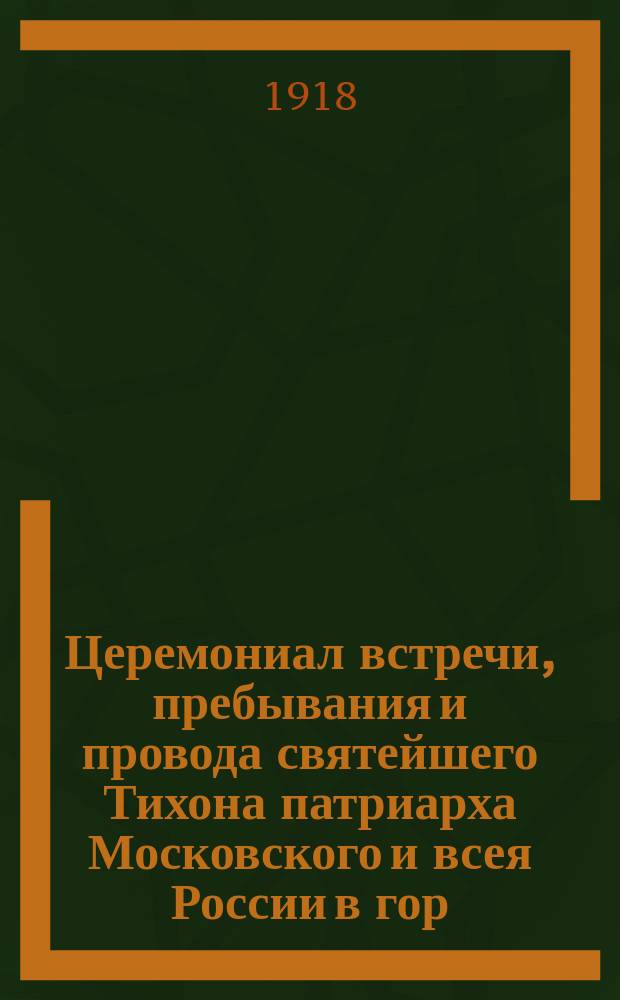 Церемониал встречи, пребывания и провода святейшего Тихона патриарха Московского и всея России в гор. Петрограде