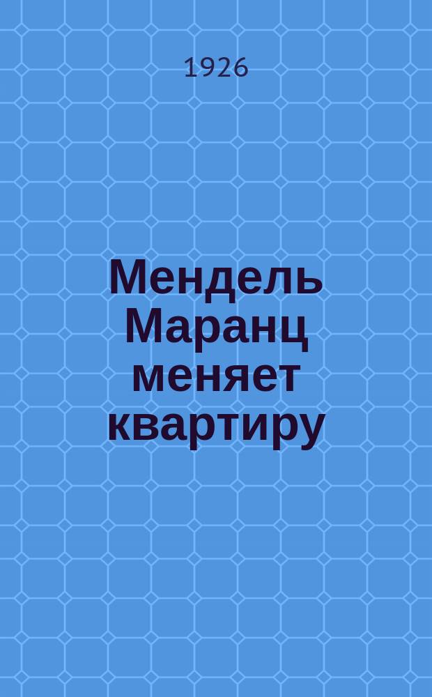 Мендель Маранц меняет квартиру; Мендель Маранц отдыхает: Рассказы / Давид Фридман; С рукописи авт. пер. П.Охрименко