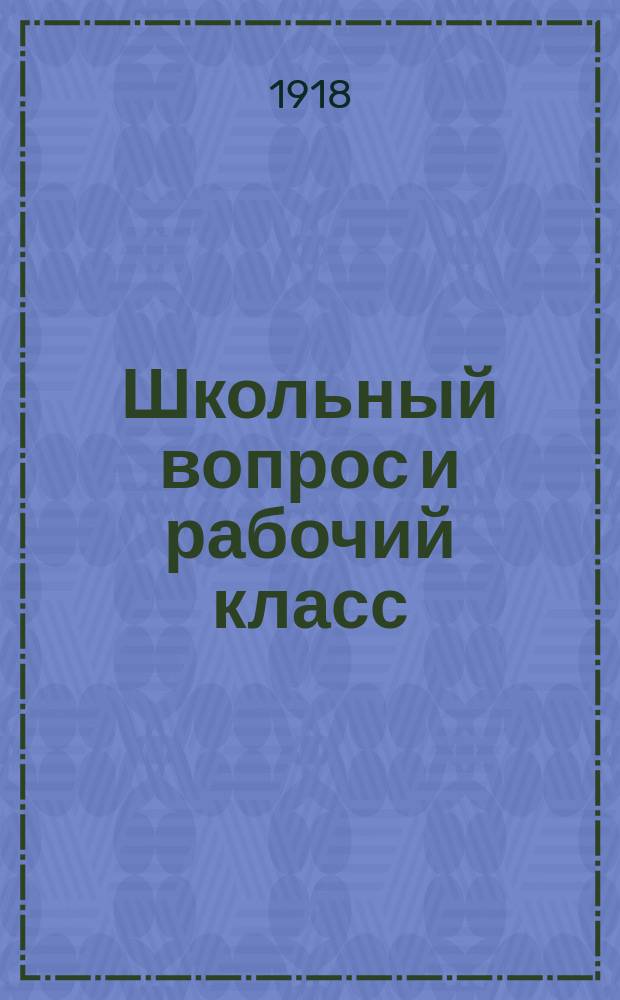Школьный вопрос и рабочий класс : (Доклад на 3 Жен. конференции в Бремене)