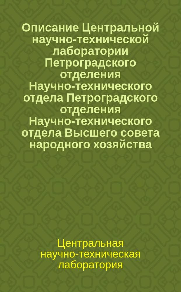 Описание Центральной научно-технической лаборатории Петроградского отделения Научно-технического отдела Петроградского отделения Научно-технического отдела Высшего совета народного хозяйства