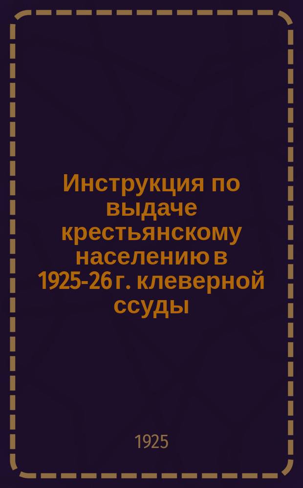 Инструкция по выдаче крестьянскому населению в 1925-26 г. клеверной ссуды