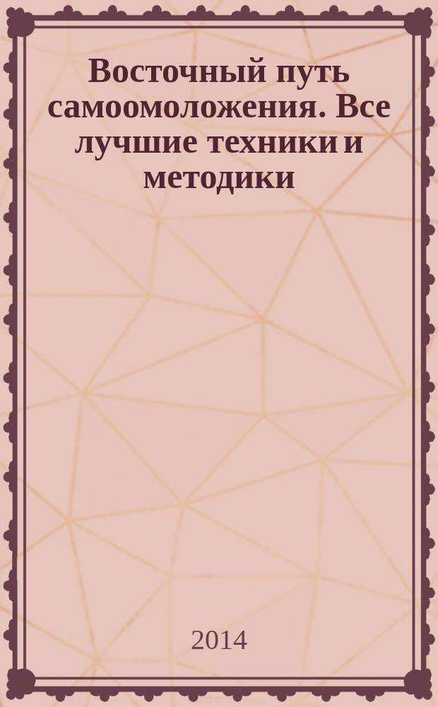 Восточный путь самоомоложения. Все лучшие техники и методики