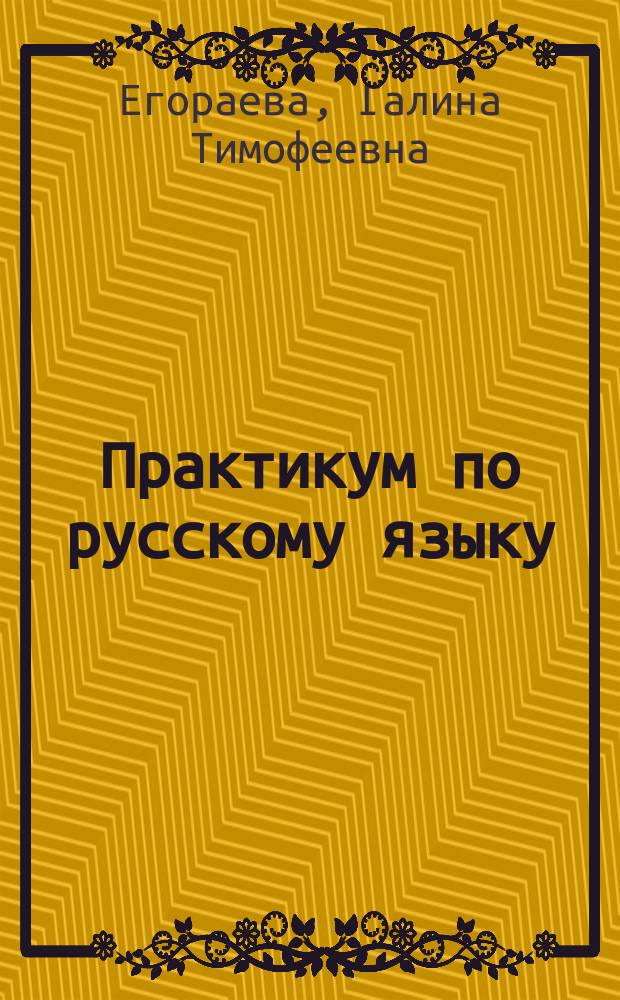 Практикум по русскому языку : подготовка к выполнению части 2 : экзаменационные тексты для сочинений, все виды заданий к текстам, информационный и справочный материал