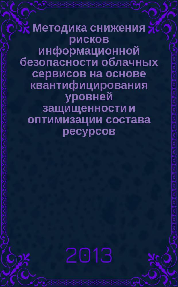 Методика снижения рисков информационной безопасности облачных сервисов на основе квантифицирования уровней защищенности и оптимизации состава ресурсов : автореф. дис. на соиск. учен. степ. к.т.н. : специальность 05.13.19 <Методы и системы защиты информации, информационная безопасность>