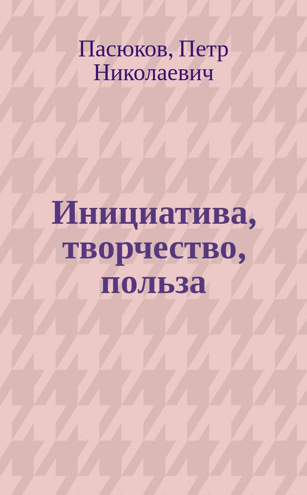 Инициатива, творчество, польза : К 20-летию высшей школы подготовки физкультурно-педагогических кадров на Сахалине (1992-2012 гг.)