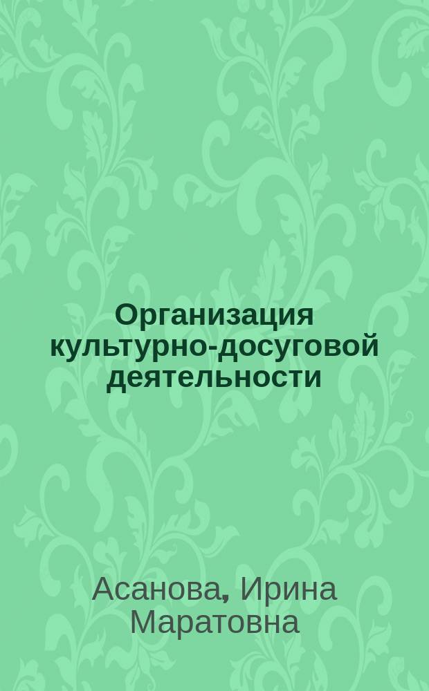 Организация культурно-досуговой деятельности : учебник : для студентов высших учебных заведений, обучающихся по направлениям "Туризм" и "Гостиничное дело"