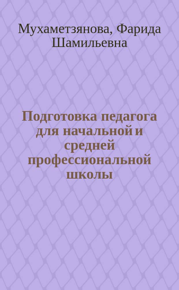 Подготовка педагога для начальной и средней профессиональной школы: вопросы теории и практики : монография