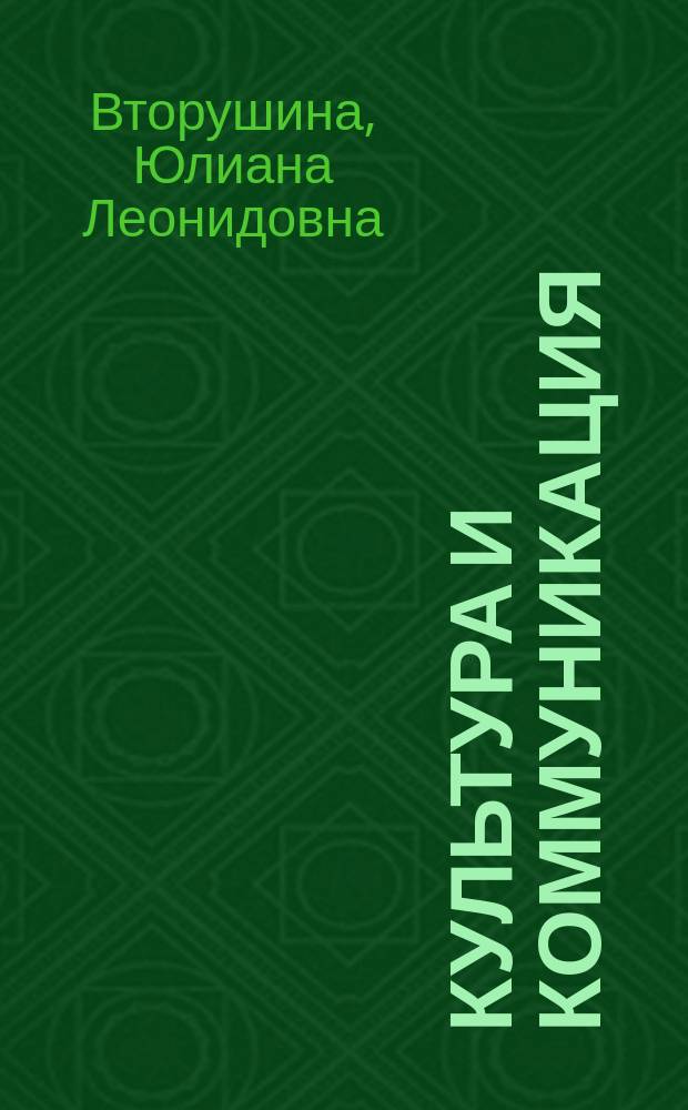 Культура и коммуникация : учебное пособие : для студентов очного и очно-заочного отделений, обучающихся по направлениям "Лингвистика" (031100.62, 035700.62, 035700.68), "Перевод и переводоведение" (035701.65, 031202.65), "Теория и методика преподавания иностранных языков и культур" (031201.65) и "Педагогическое образование" (050100.62)