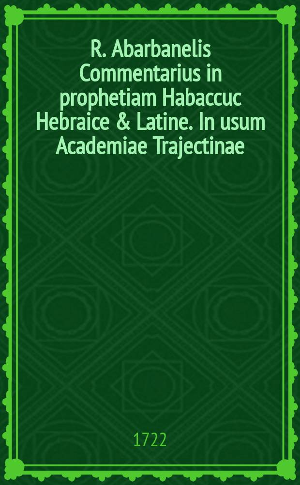 R. Abarbanelis Commentarius in prophetiam Habaccuc Hebraice & Latine. In usum Academiae Trajectinae