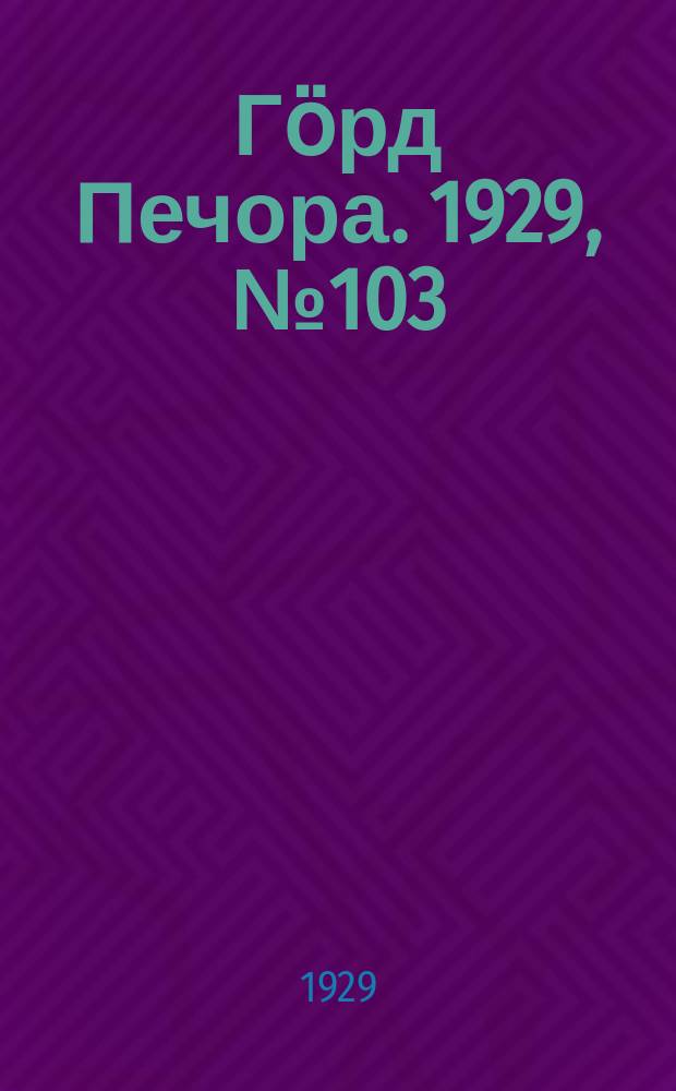 Гӧрд Печора. 1929, №103 (710) (13 сент.)