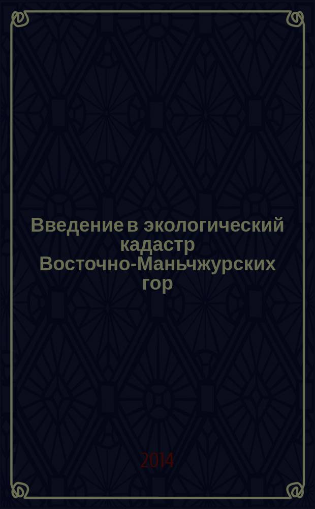 Введение в экологический кадастр Восточно-Маньчжурских гор (Приморье) : монография