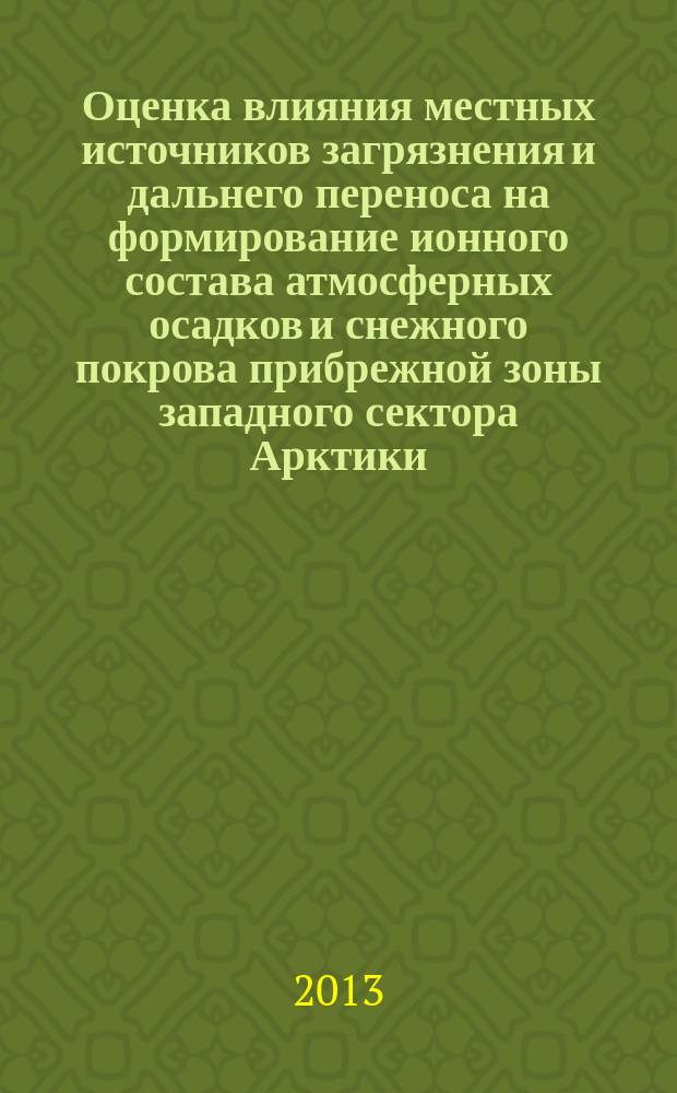 Оценка влияния местных источников загрязнения и дальнего переноса на формирование ионного состава атмосферных осадков и снежного покрова прибрежной зоны западного сектора Арктики : автореф. дис. на соиск. уч. степ. к. г. н. : специальность 25.00.36 <Геоэкология по отраслям>