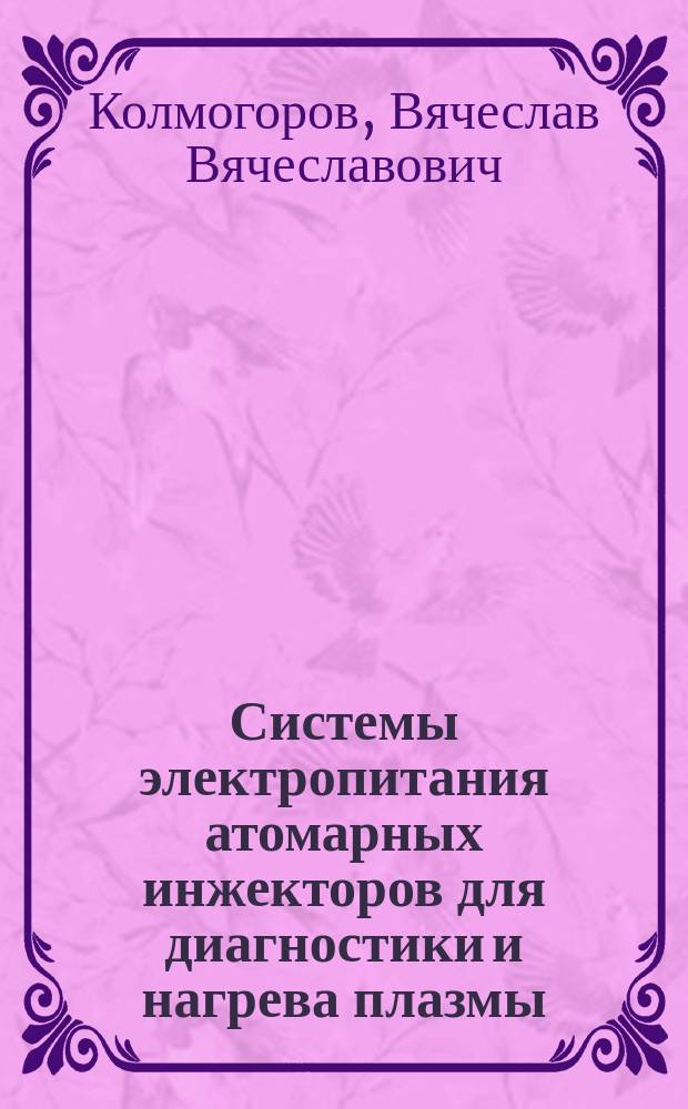 Системы электропитания атомарных инжекторов для диагностики и нагрева плазмы : автореф. дис. на соиск. учен. степ. д.т.н. : специальность 01.04.20 <Физика пучков заряженных частиц и ускорительная техника>