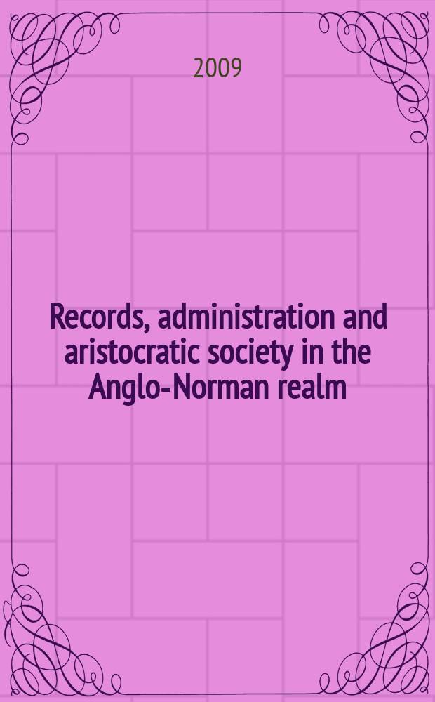 Records, administration and aristocratic society in the Anglo-Norman realm : papers commemorating the 800th anniversary of King John's of Normandy = Записи, управление и аристократическое общество в англо-нормандском Королевстве