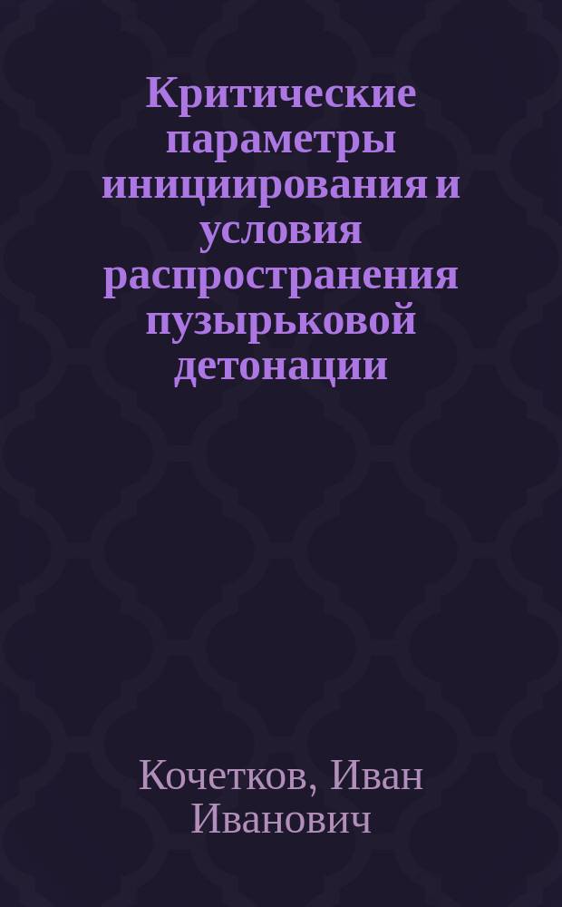 Критические параметры инициирования и условия распространения пузырьковой детонации : автореф. дис. на соиск. уч. степ. к. ф.-м. н. : специальность 01.02.05 <Механика жидкости, газа и плазмы>