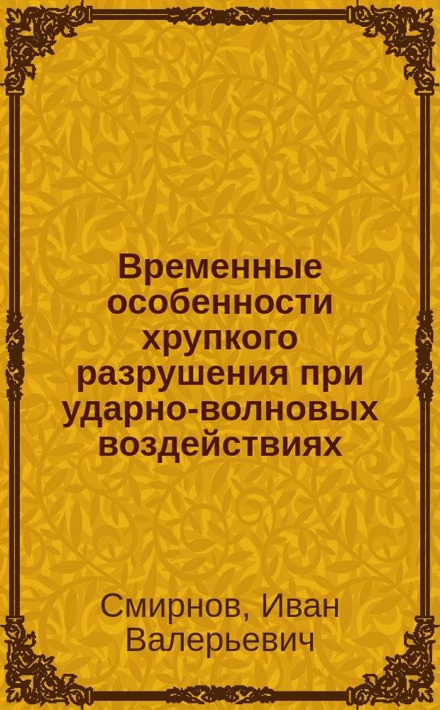 Временные особенности хрупкого разрушения при ударно-волновых воздействиях : автореф. дис. на соиск. уч. степ. к. ф.-м. н. : специальность 01.02.04 <Механика деформируемого твердого тела>