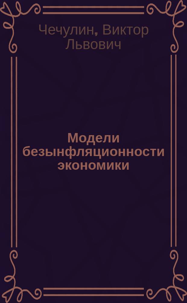 Модели безынфляционности экономики: произведённая инфляция и вывоз капитала : монография