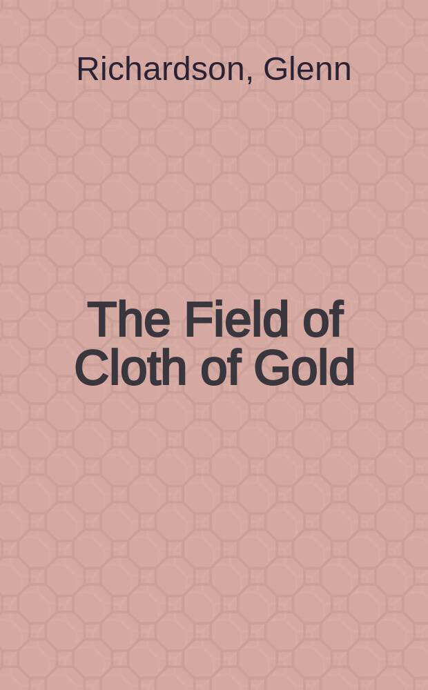 The Field of Cloth of Gold : about the meeting took place in northern France in the summer of 1520 between Henry VIII of England and Francis I of France = Поле золотой парчи