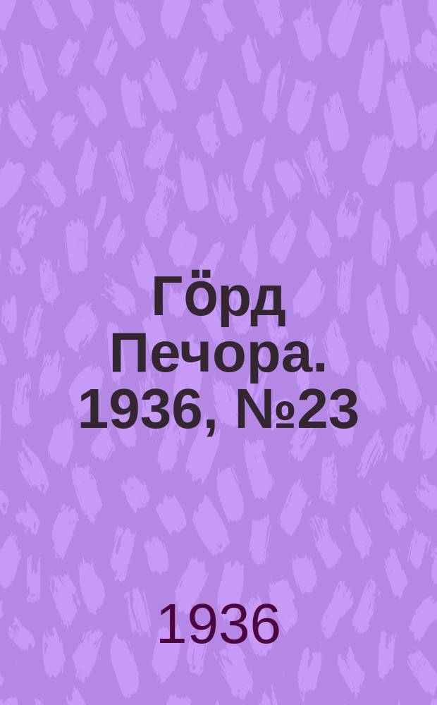 Гӧрд Печора. 1936, №23 (1200) (1 мая)