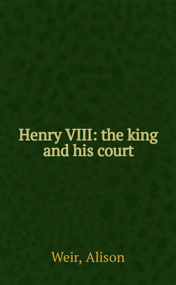 Henry VIII : the king and his court = Генрих VIII: король и его двор