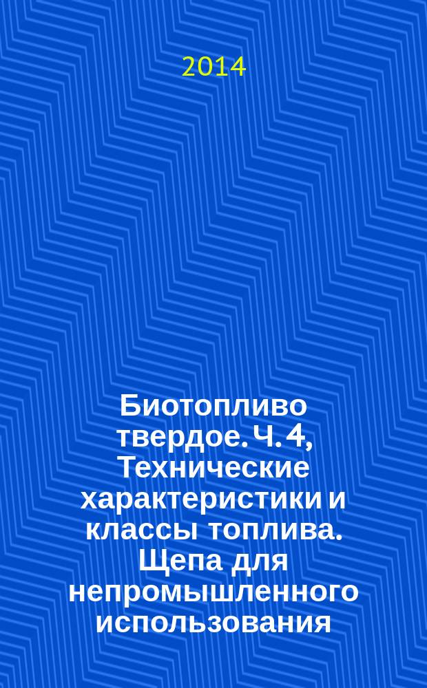 Биотопливо твердое. Ч. 4, Технические характеристики и классы топлива. Щепа для непромышленного использования