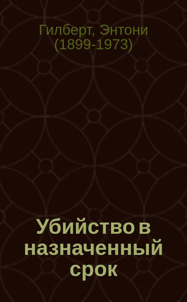 Убийство в назначенный срок; Длинная тень смерти: сборник / Энтони Гилберт; пер. с англ. Л. Г. Мордуховича