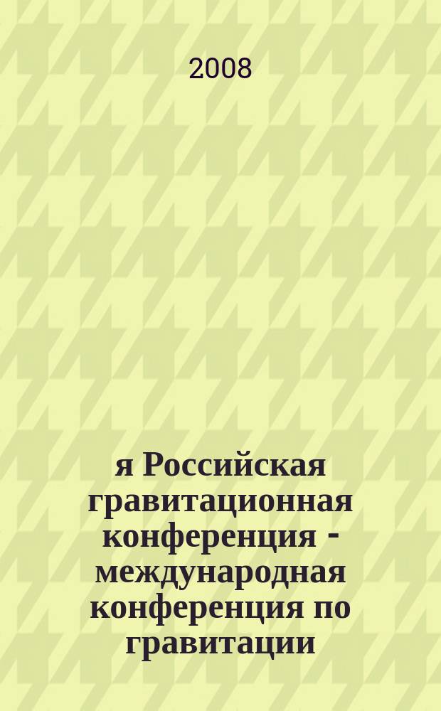 13-я Российская гравитационная конференция - международная конференция по гравитации, космологии и астрофизике = 13 Russian gravitational conference - international conference on gravitation, cosmology and astrophysics : RUSGRAV-13 : 23-28 июня 2008 г., РУДН, Москва, Россия : тезисы докладов