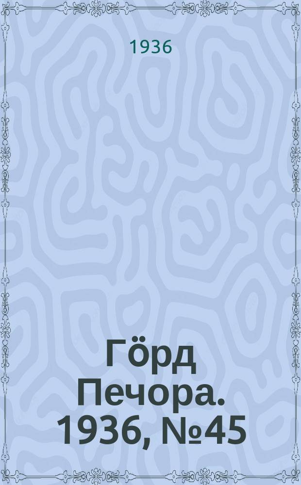 Гӧрд Печора. 1936, №45 (1222) (9 сент.)