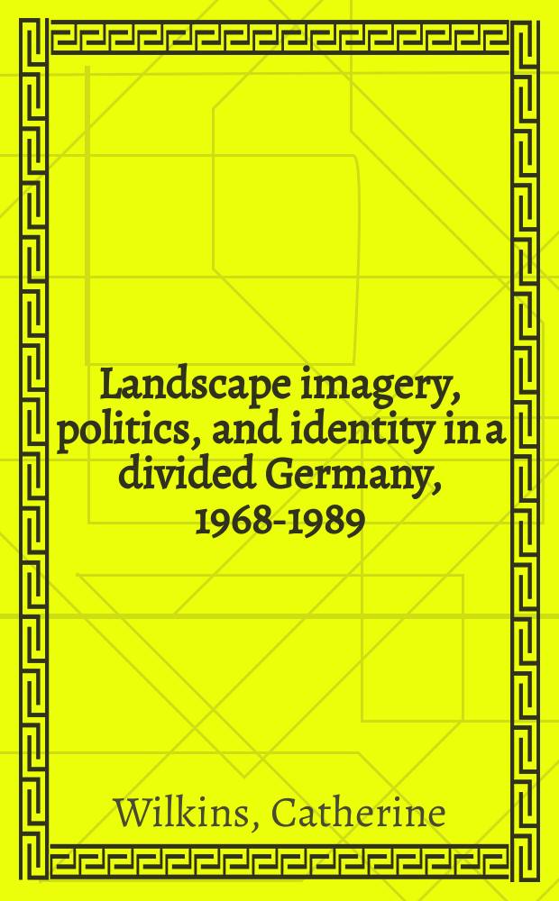 Landscape imagery, politics, and identity in a divided Germany, 1968-1989 = Пейзажные образы, политика и личность в разделенной Германии, 1968-1989