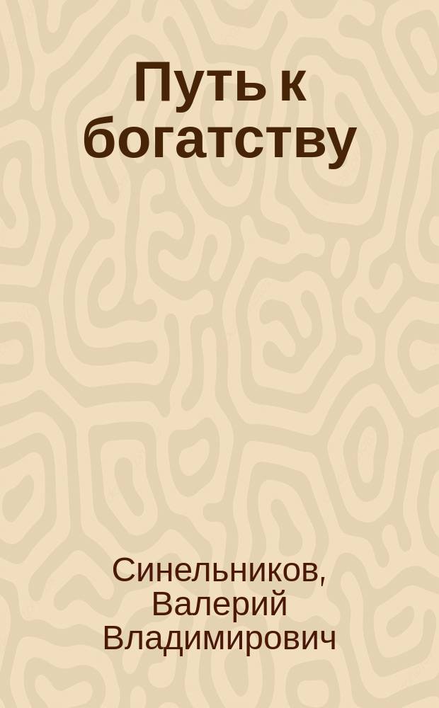 Путь к богатству : как стать и богатым, и счастливым