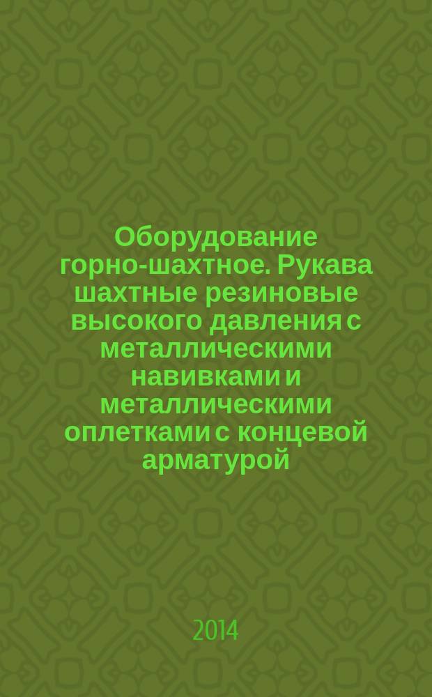 Оборудование горно-шахтное. Рукава шахтные резиновые высокого давления с металлическими навивками и металлическими оплетками с концевой арматурой : Требования безопасности и методы испытаний