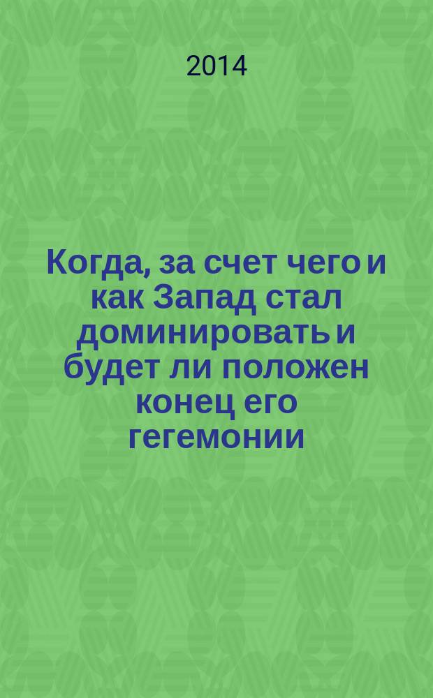 Когда, за счет чего и как Запад стал доминировать и будет ли положен конец его гегемонии : (опыт историко-аналитического исследования экономического доминирования)