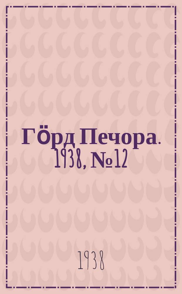 Гӧрд Печора. 1938, №12 (1333) (16 фев.)