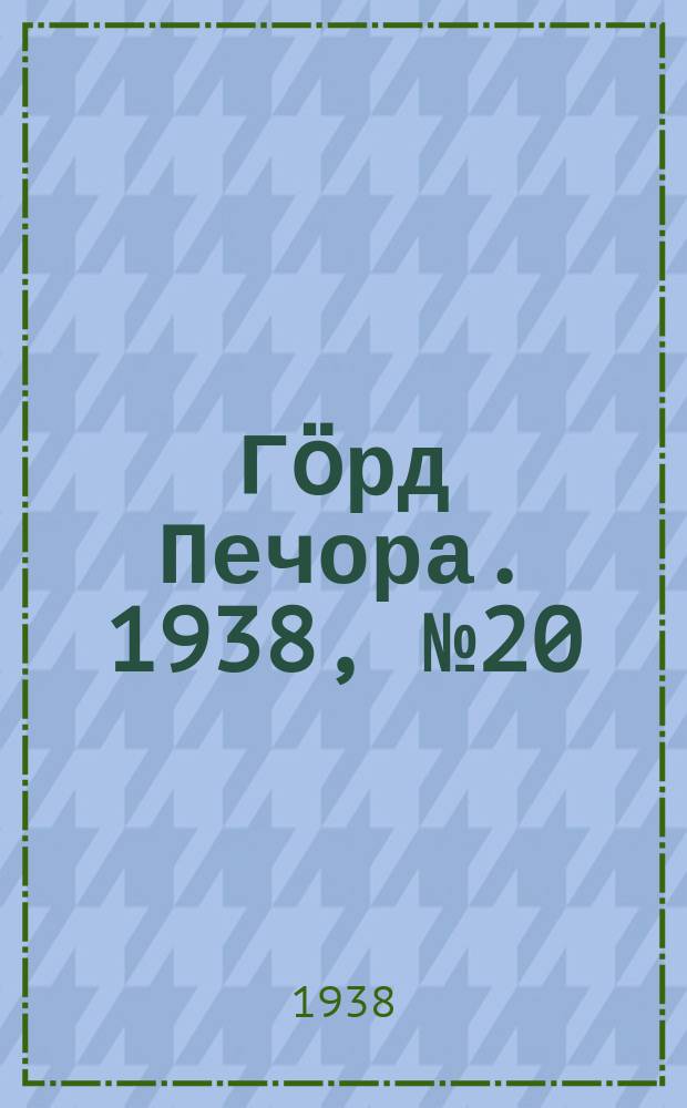 Гӧрд Печора. 1938, №20 (1341) (18 марта)