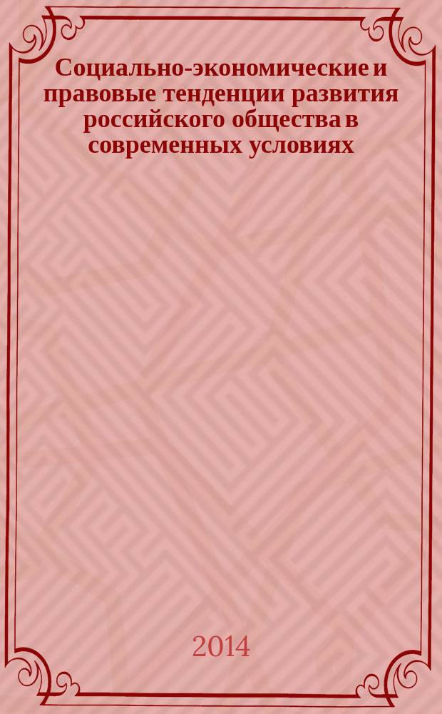 Социально-экономические и правовые тенденции развития российского общества в современных условиях : материалы научно-практической конференции г. Кропоткин, 24 апреля 2014 г