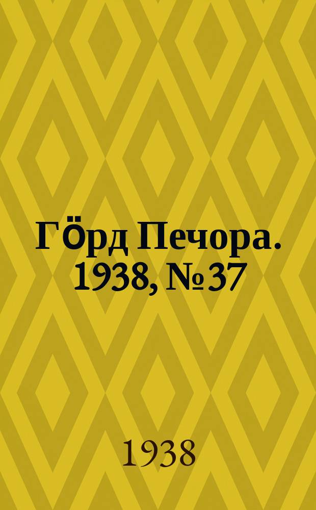 Гӧрд Печора. 1938, №37 (1358) (25 мая)