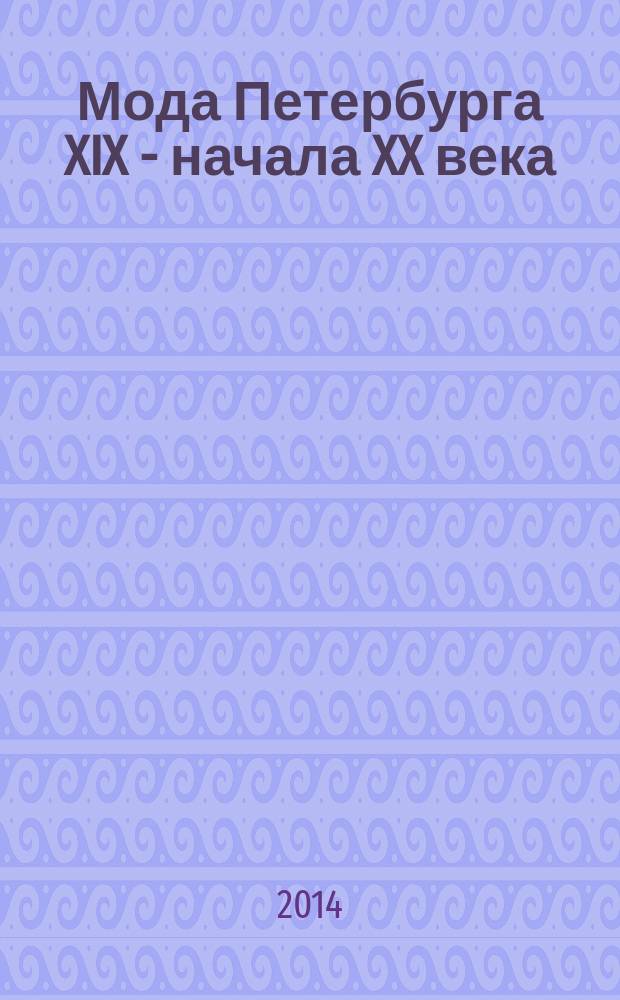 Мода Петербурга XIX - начала XX века : городской костюм второй половины XIX - начала XX века из коллекции Натальи Костригиной и Московского государственного объединенного музея-заповедника Коломенское-Измайлово-Лефортово-Люблино : каталог выставки, Коломенское, 31 июля - 26 октября 2014 г