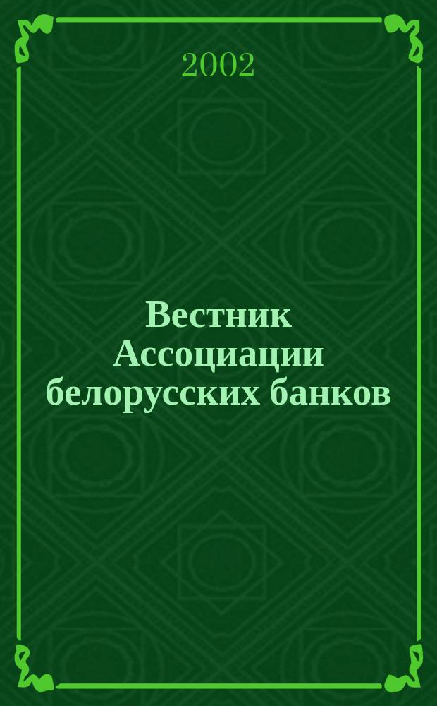 Вестник Ассоциации белорусских банков : Аналитика. Фин. новости. Правовая информ. Индикаторы фин. рынков Еженед. информ.-аналит. и науч.-практ. журнал. 2002, № 35 (199)