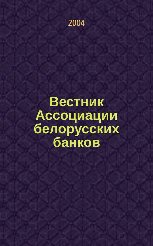 Вестник Ассоциации белорусских банков : Аналитика. Фин. новости. Правовая информ. Индикаторы фин. рынков Еженед. информ.-аналит. и науч.-практ. журнал. 2004, № 14 (274)