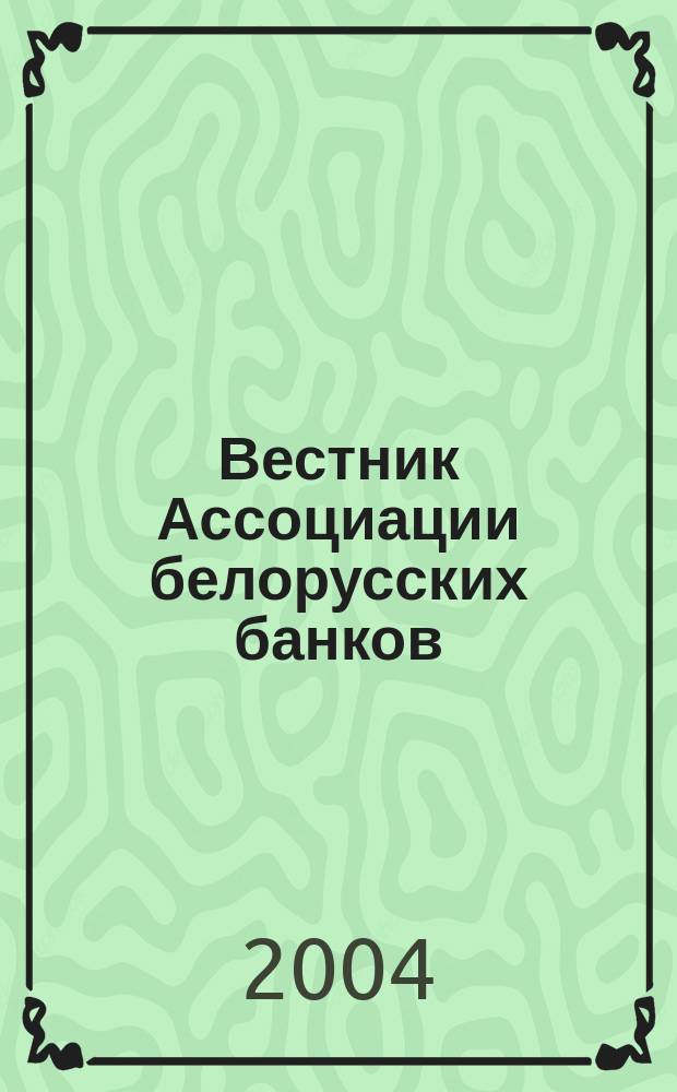 Вестник Ассоциации белорусских банков : Аналитика. Фин. новости. Правовая информ. Индикаторы фин. рынков Еженед. информ.-аналит. и науч.-практ. журнал. 2004, № 46 (306)