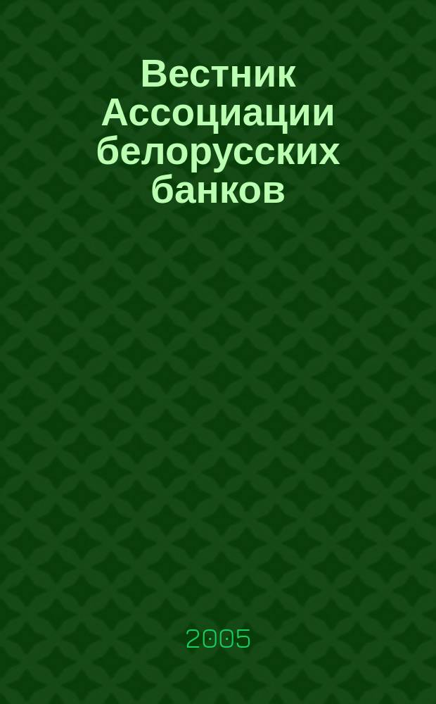 Вестник Ассоциации белорусских банков : Аналитика. Фин. новости. Правовая информ. Индикаторы фин. рынков Еженед. информ.-аналит. и науч.-практ. журнал. 2005, № 25 (333)