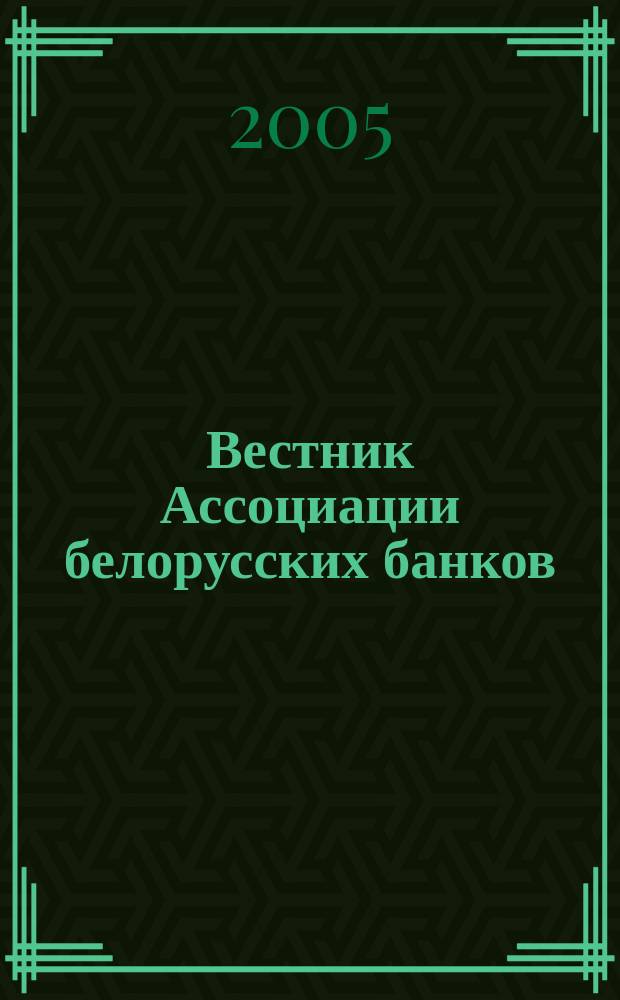 Вестник Ассоциации белорусских банков : Аналитика. Фин. новости. Правовая информ. Индикаторы фин. рынков Еженед. информ.-аналит. и науч.-практ. журнал. 2005, № 1/2 (309/310)