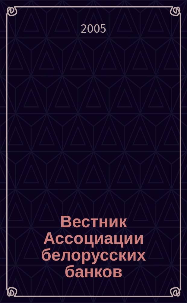 Вестник Ассоциации белорусских банков : Аналитика. Фин. новости. Правовая информ. Индикаторы фин. рынков Еженед. информ.-аналит. и науч.-практ. журнал. 2005, № 36 (344)