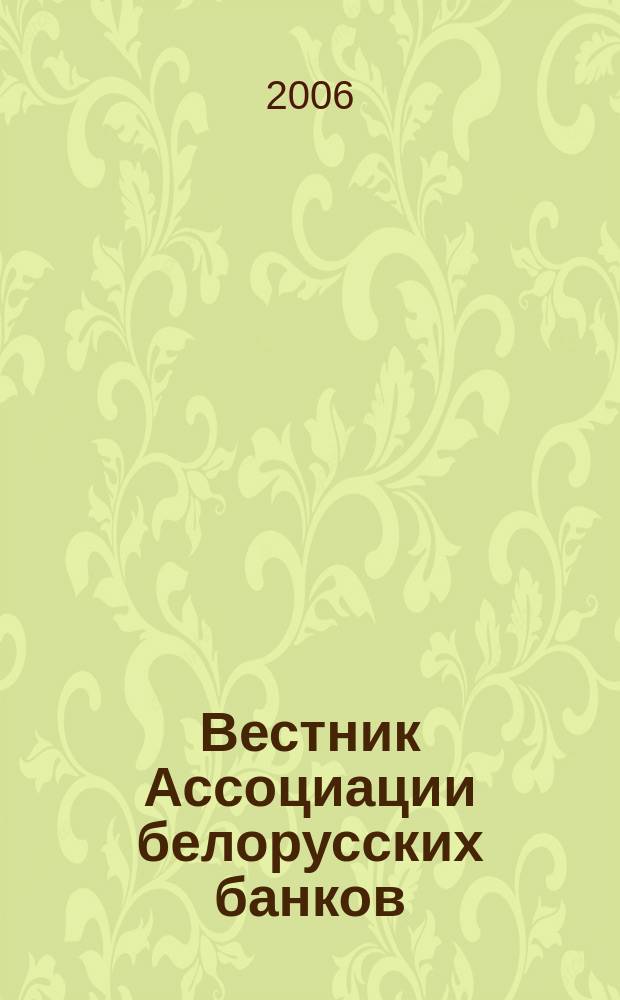 Вестник Ассоциации белорусских банков : Аналитика. Фин. новости. Правовая информ. Индикаторы фин. рынков Еженед. информ.-аналит. и науч.-практ. журнал. 2006, № 1 (357)